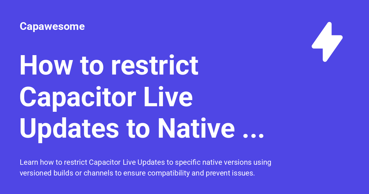 How to restrict Capacitor Live Updates to Native Versions - Capawesome