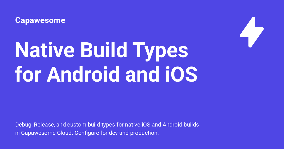 Native Build Types for Android and iOS - Capawesome
