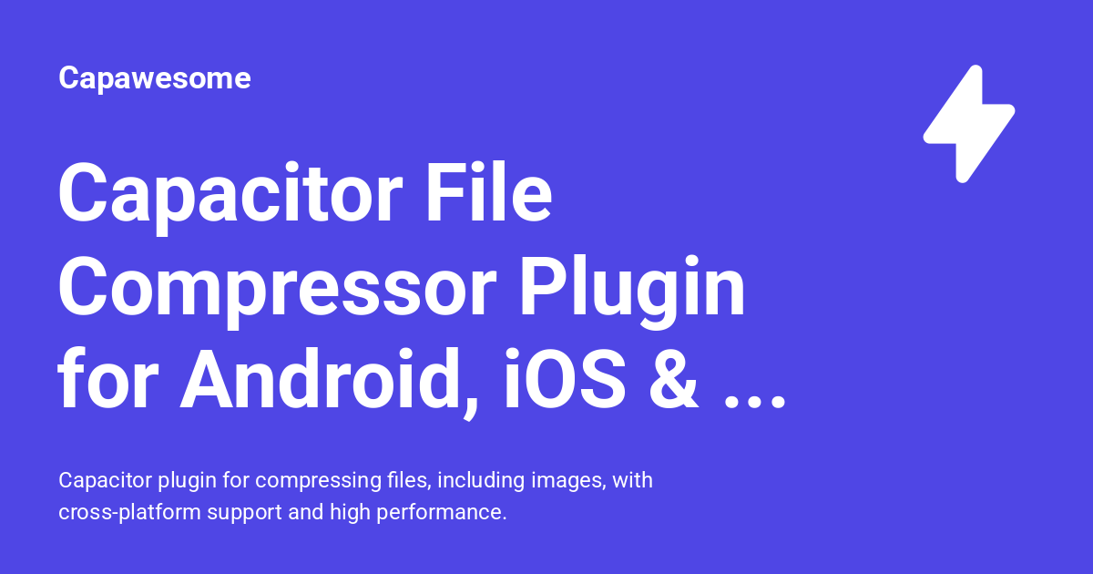 Capacitor File Compressor Plugin for Android, iOS & Web - Capawesome